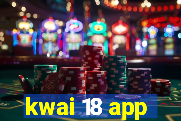 kwai 18 app